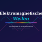 Elektromagnetische Wellen — vom Radiofunk bis zur Gammastrahlung